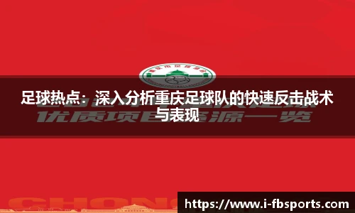 足球热点：深入分析重庆足球队的快速反击战术与表现