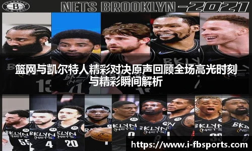 篮网与凯尔特人精彩对决原声回顾全场高光时刻与精彩瞬间解析